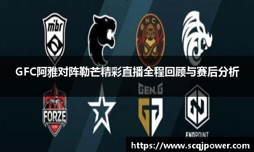 GFC阿雅对阵勒芒精彩直播全程回顾与赛后分析