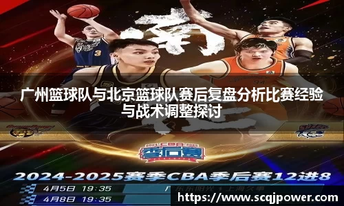 广州篮球队与北京篮球队赛后复盘分析比赛经验与战术调整探讨